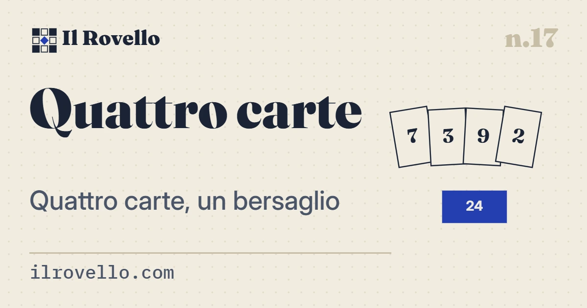 «Quattro carte», gioco n.17 de Il Rovello: Quattro carte del mazzo italiano e un numero da raggiungere: unisci due carte per volta, e il risultato rientra in gioco.
