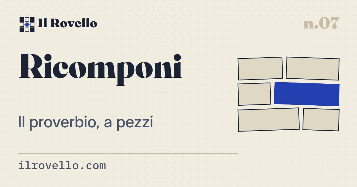 «Ricomponi», gioco n.07 de Il Rovello: I pezzi di un proverbio, mescolati. Rimettili in ordine e ricomponi la frase del giorno.