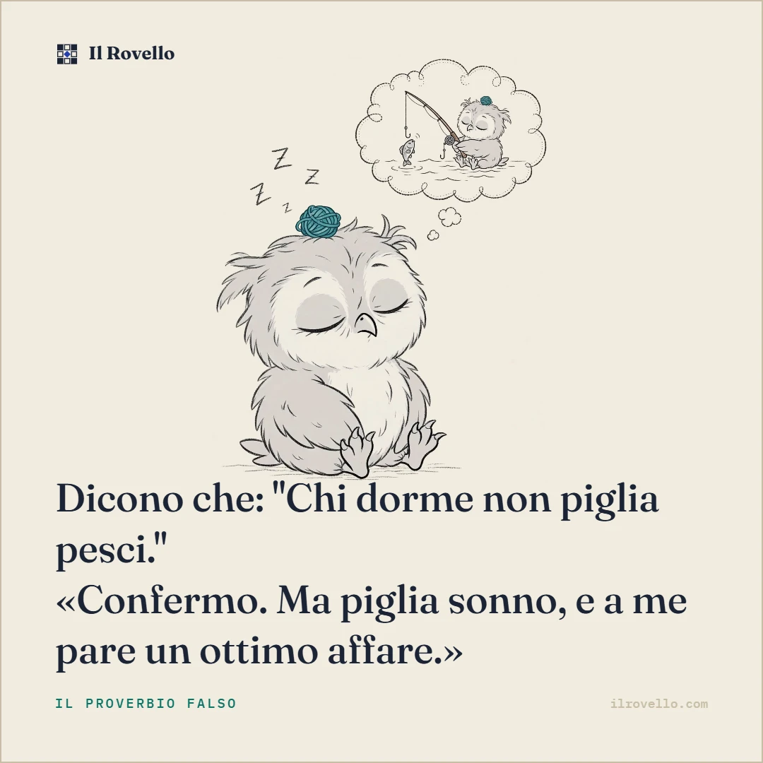 Rovello conferma che chi dorme non piglia pesci, ma fa un affare migliore perché prende sonno.
