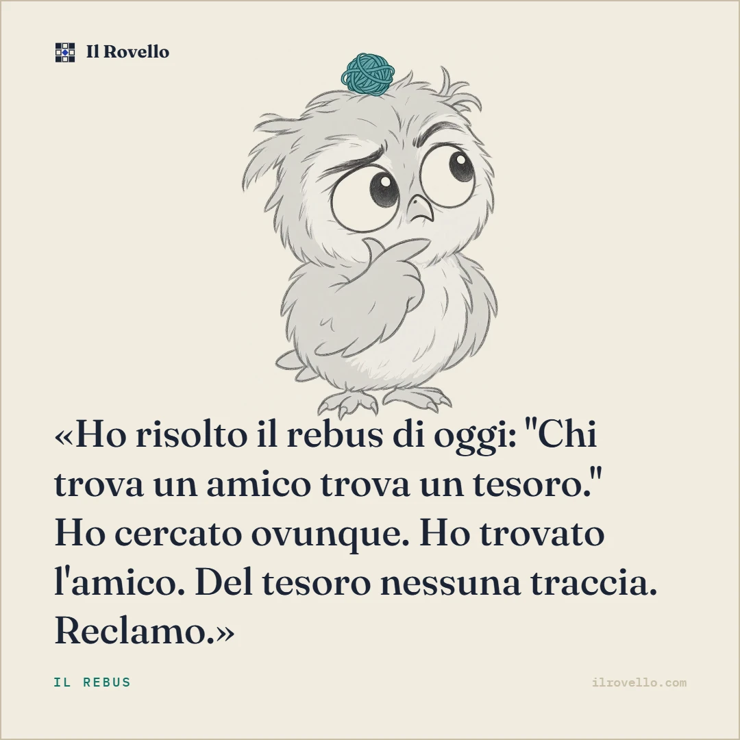 Rovello ha qualche dubbio. Ha risolto un rebus ma si sta domandando qualcosa che non quadra su chi trova un amico e un tesoro.